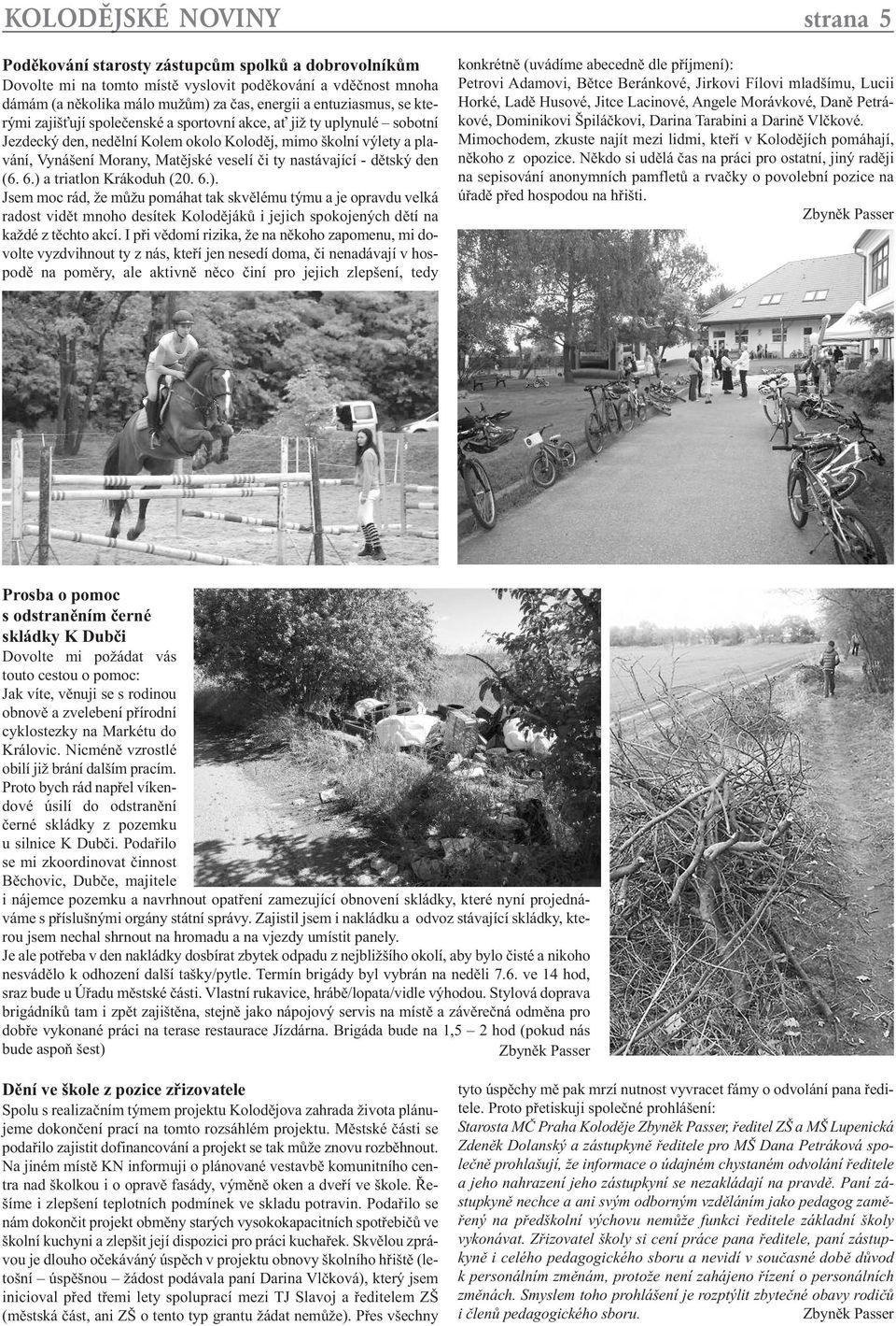 ty nastávající - dětský den (6. 6.) a triatlon Krákoduh (20. 6.). Jsem moc rád, že můžu pomáhat tak skvělému týmu a je opravdu velká radost vidět mnoho desítek Kolodějáků i jejich spokojených dětí na každé z těchto akcí.