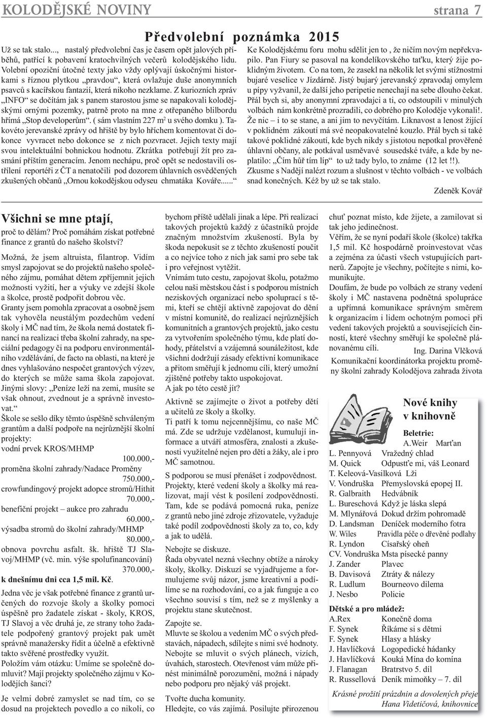 Z kuriozních zpráv INFO se dočítám jak s panem starostou jsme se napakovali kolodějskými ornými pozemky, patrně proto na mne z otřepaného blilbordu hřímá Stop developerům.