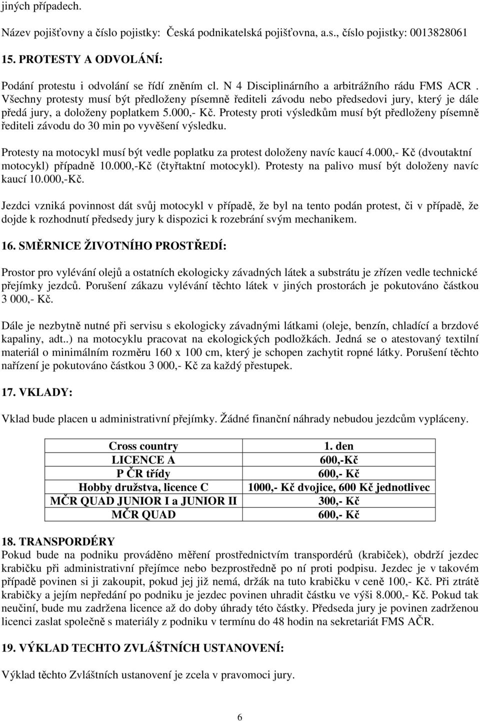 Protesty proti výsledkům musí být předloženy písemně řediteli závodu do 30 min po vyvěšení výsledku. Protesty na motocykl musí být vedle poplatku za protest doloženy navíc kaucí 4.