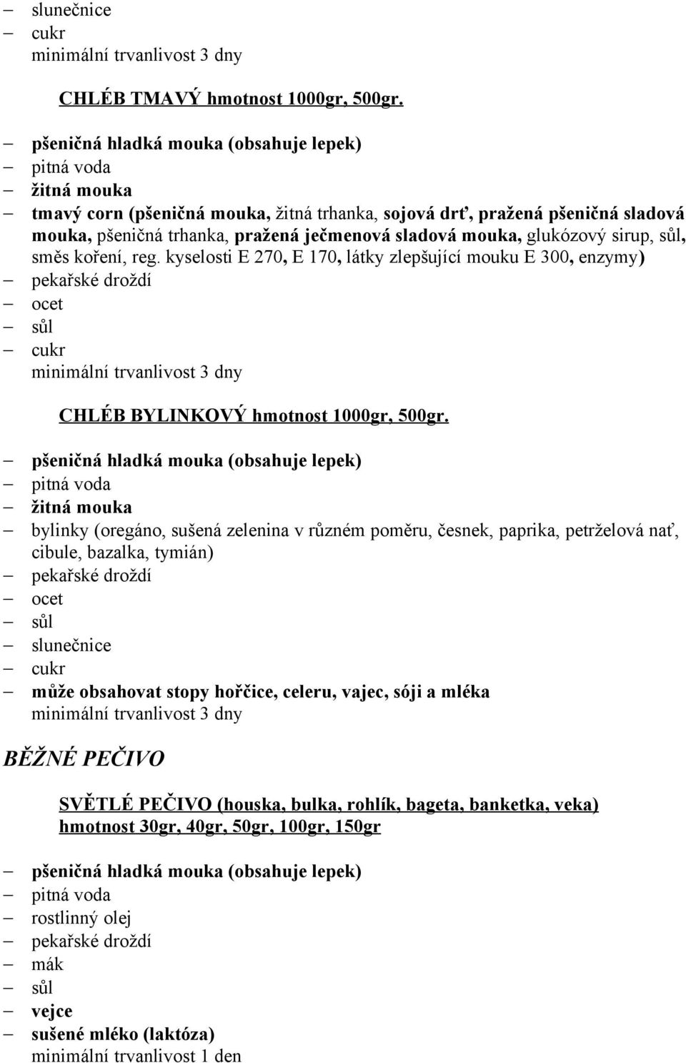 koření, reg. kyselosti E 270, E 170, látky zlepšující mouku E 300, enzymy) CHLÉB BYLINKOVÝ hmotnost 1000gr, 500gr.