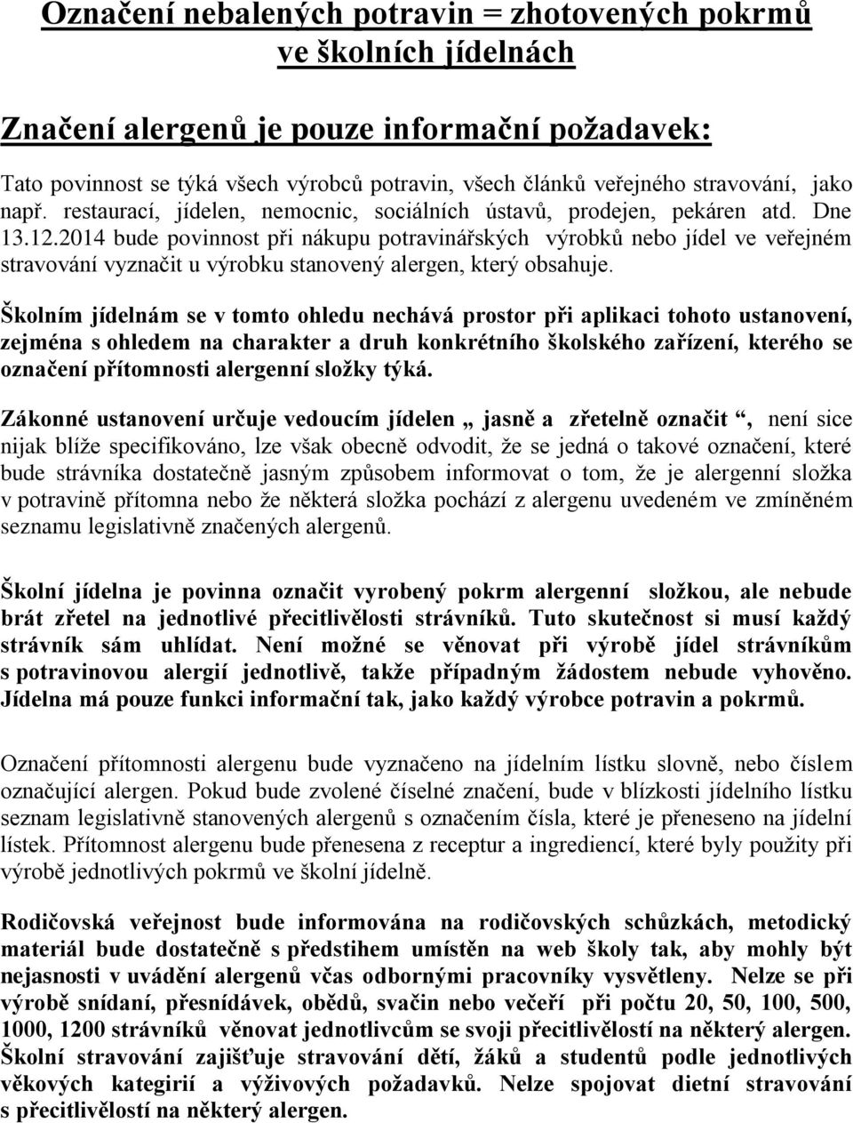 2014 bude povinnost při nákupu potravinářských výrobků nebo jídel ve veřejném stravování vyznačit u výrobku stanovený alergen, který obsahuje.