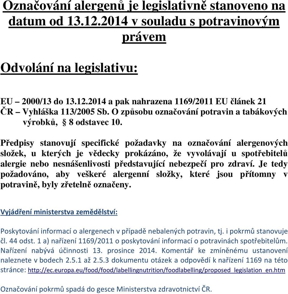 Předpisy stanovují specifické požadavky na označování alergenových složek, u kterých je vědecky prokázáno, že vyvolávají u spotřebitelů alergie nebo nesnášenlivosti představující nebezpečí pro zdraví.