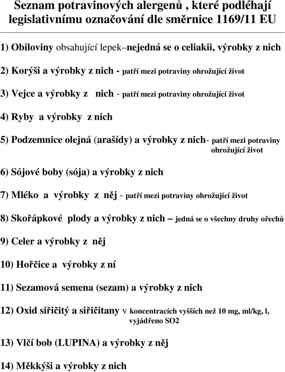 ohrožující život 6) Sójové boby (sója) a výrobky z nich ) Mléko a výrobky z něj - patří mezi potraviny ohrožující život 8) Skořápkové plody a výrobky z nich jedná se o všechny druhy ořechů 9) Celer a