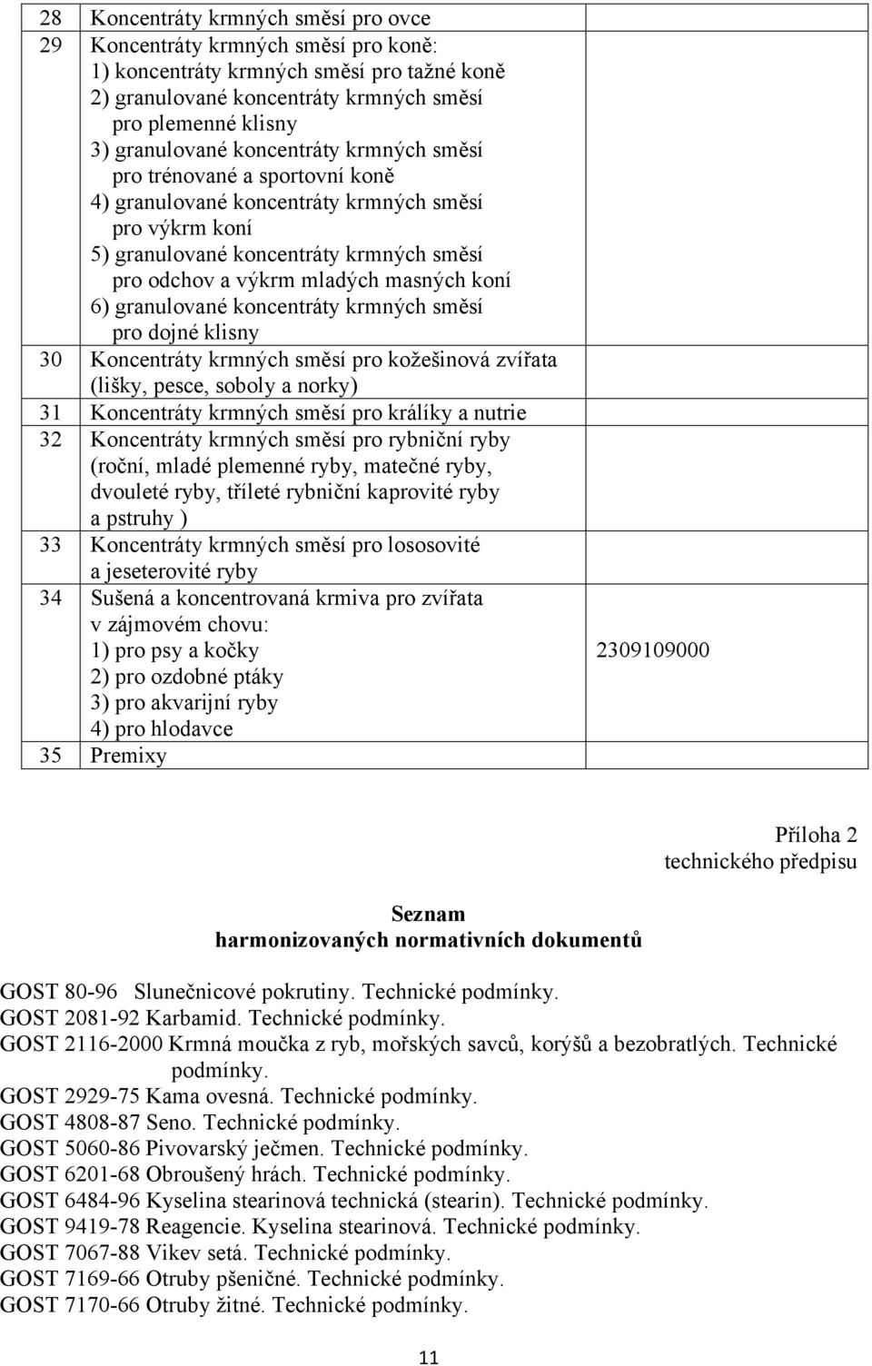 granulované koncentráty krmných směsí pro dojné klisny 30 Koncentráty krmných směsí pro kožešinová zvířata (lišky, pesce, soboly a norky) 31 Koncentráty krmných směsí pro králíky a nutrie 32