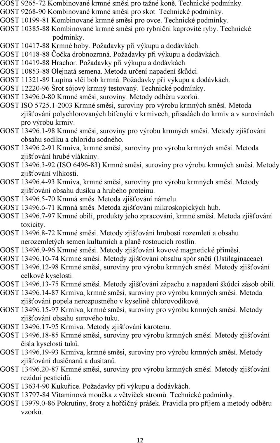 Požadavky při výkupu a dodávkách. GOST 10419-88 Hrachor. Požadavky při výkupu a dodávkách. GOST 10853-88 Olejnatá semena. Metoda určení napadení škůdci. GOST 11321-89 Lupina vlčí bob krmná.