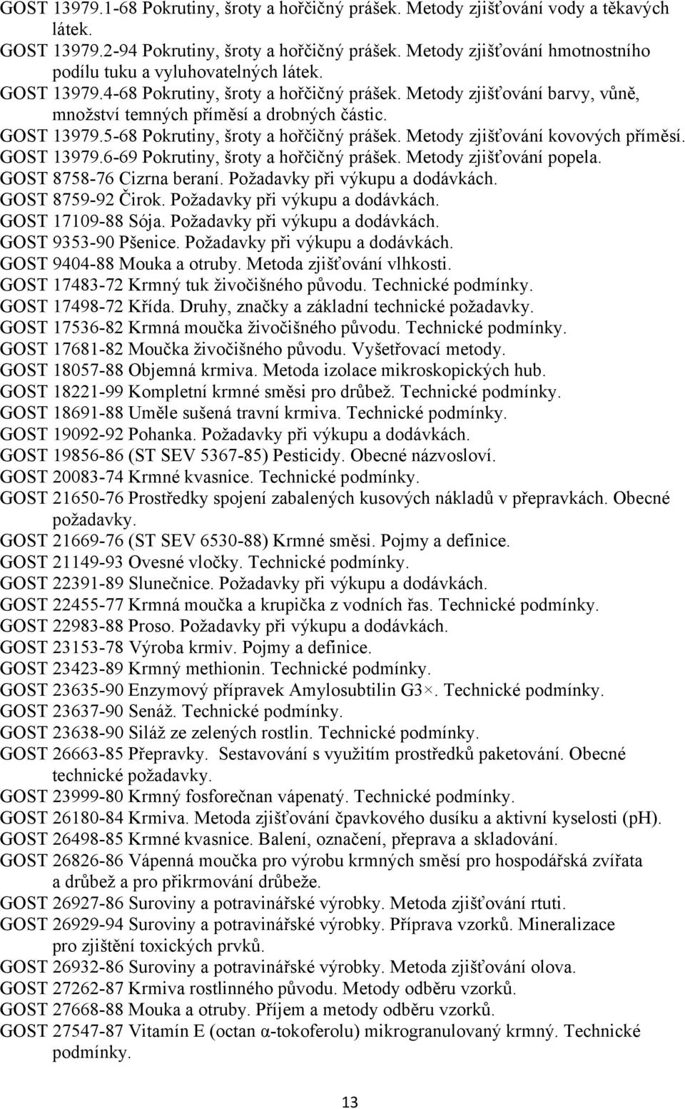 GOST 13979.5-68 Pokrutiny, šroty a hořčičný prášek. Metody zjišťování kovových příměsí. GOST 13979.6-69 Pokrutiny, šroty a hořčičný prášek. Metody zjišťování popela. GOST 8758-76 Cizrna beraní.