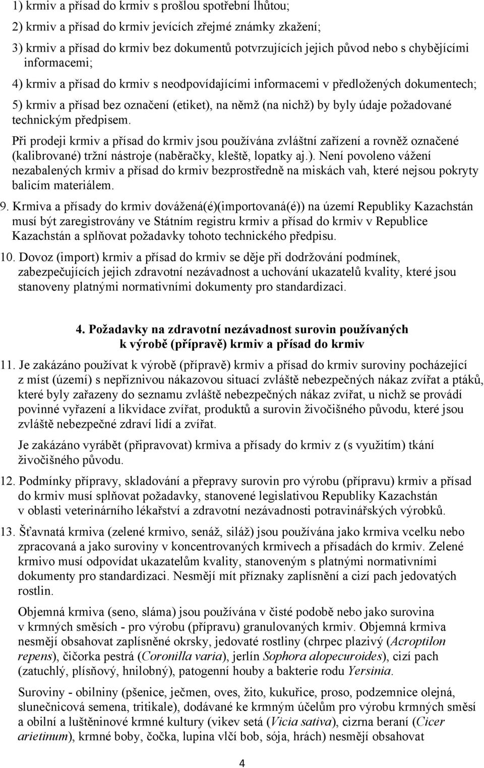 technickým předpisem. Při prodeji krmiv a přísad do krmiv jsou používána zvláštní zařízení a rovněž označené (kalibrované) 