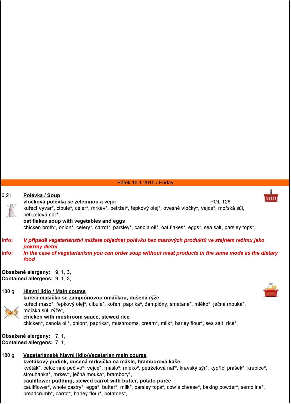 nať*, oat flakes soup with vegetables and eggs chicken broth*, onion*, celery*, carrot*, parsley*, canola oil*, oat flakes*, eggs*, sea salt, parsley tops*, V případě vegetariánství můžete objednat