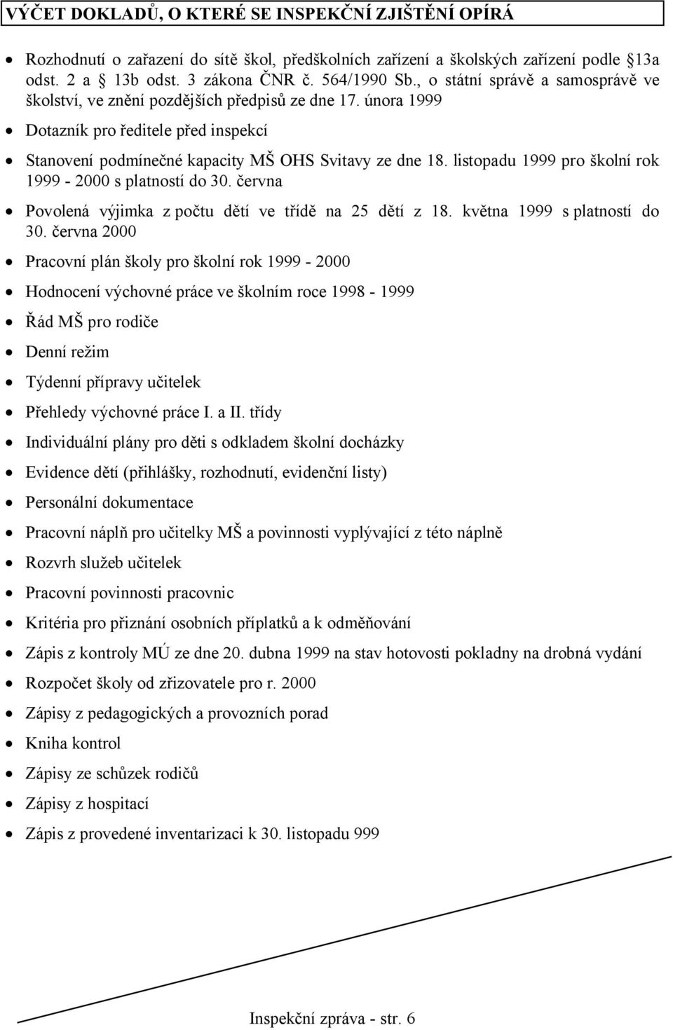 listopadu 1999 pro školní rok 1999-2000 s platností do 30. června Povolená výjimka z počtu dětí ve třídě na 25 dětí z 18. května 1999 s platností do 30.