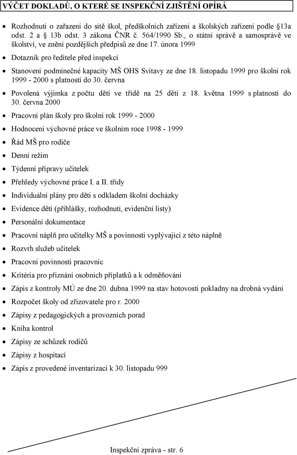 listopadu 1999 pro školní rok 1999-2000 s platností do 30. června Povolená výjimka z počtu dětí ve třídě na 25 dětí z 18. května 1999 s platností do 30.