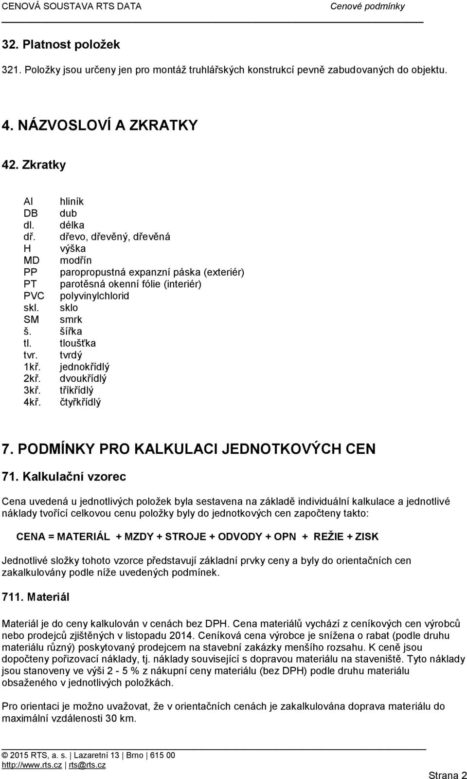 jednokřídlý 2kř. dvoukřídlý 3kř. tříkřídlý 4kř. čtyřkřídlý 7. PODMÍNKY PRO KALKULACI JEDNOTKOVÝCH CEN 71.