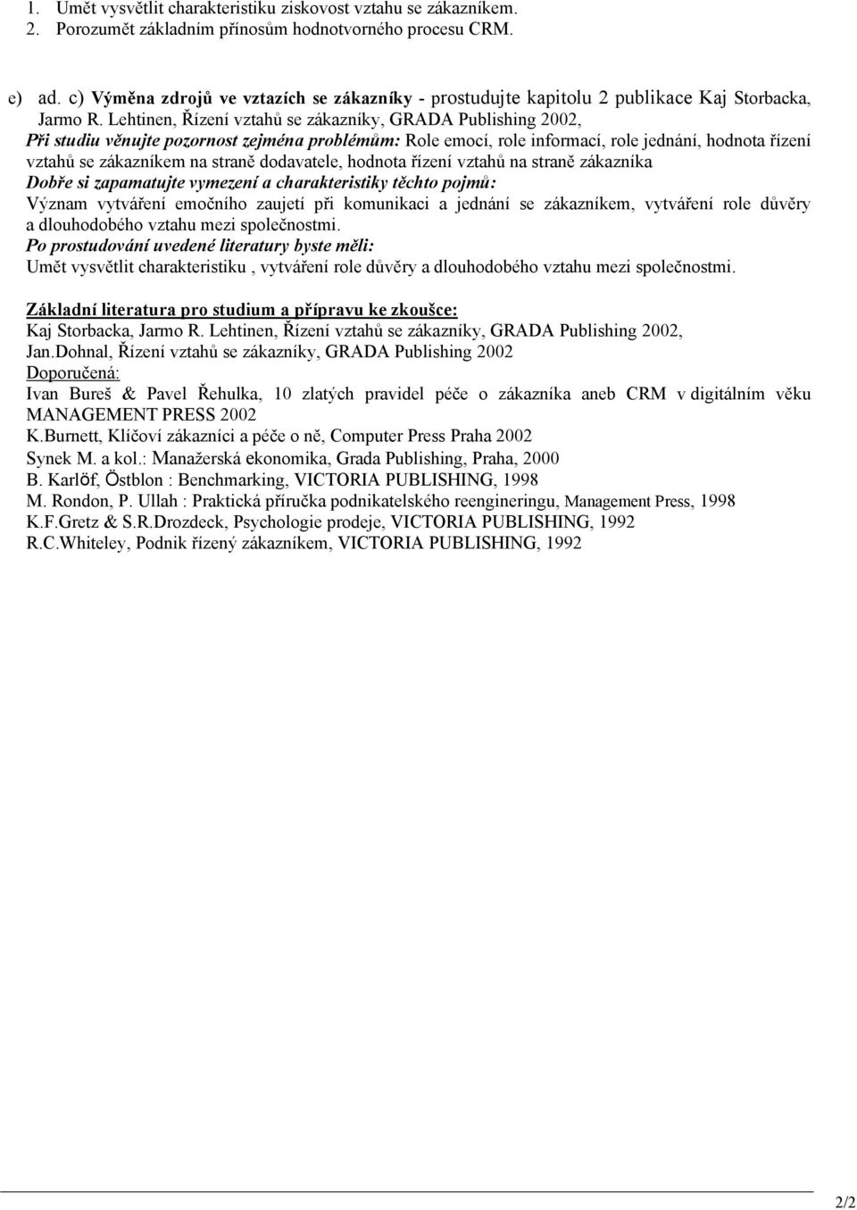 Lehtinen, Řízení vztahů se zákazníky, GRADA Publishing 2002, Při studiu věnujte pozornost zejména problémům: Role emocí, role informací, role jednání, hodnota řízení vztahů se zákazníkem na straně