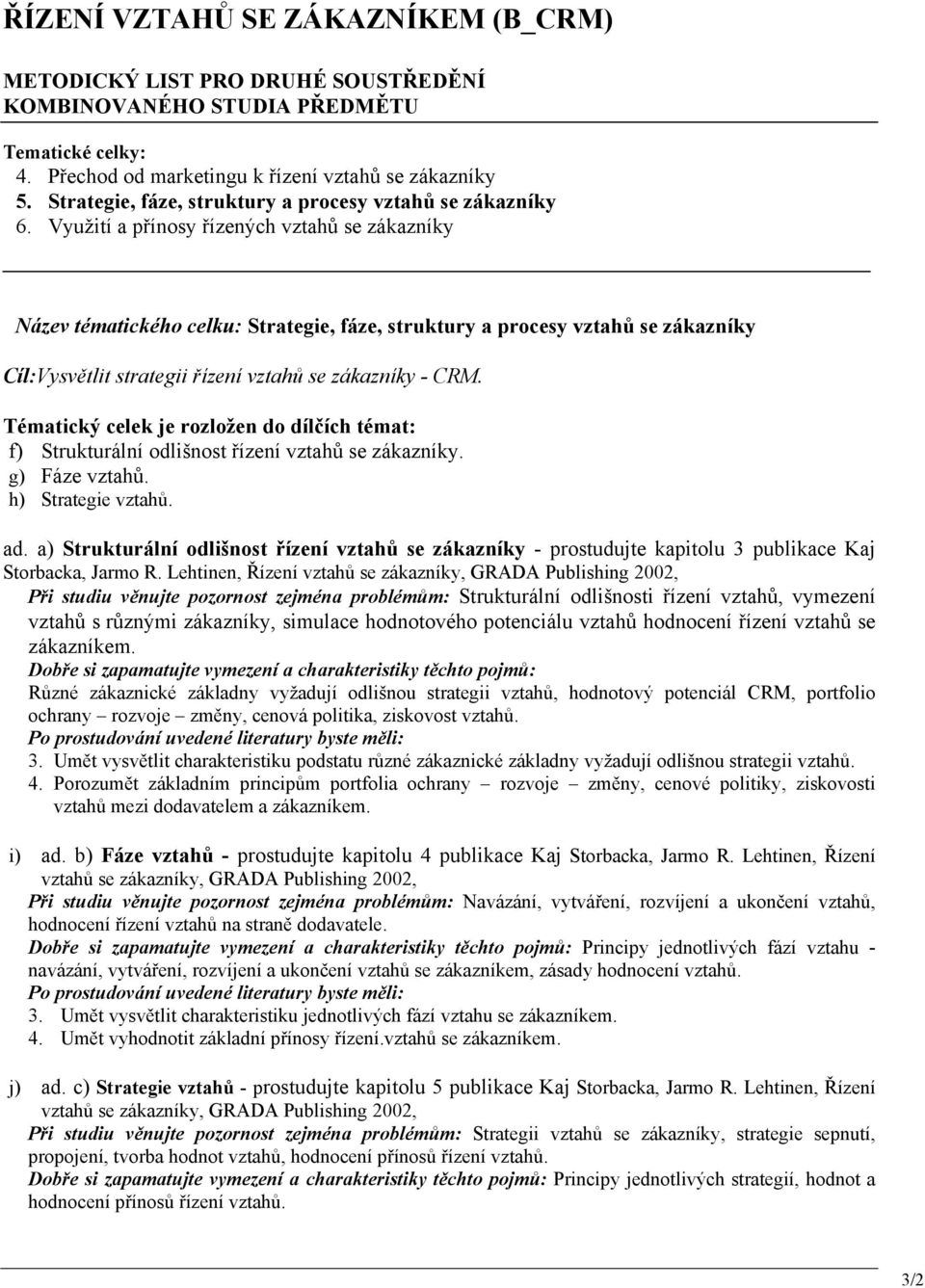 Využití a přínosy řízených vztahů se zákazníky Název tématického celku: Strategie, fáze, struktury a procesy vztahů se zákazníky Cíl:Vysvětlit strategii řízení vztahů se zákazníky - CRM.