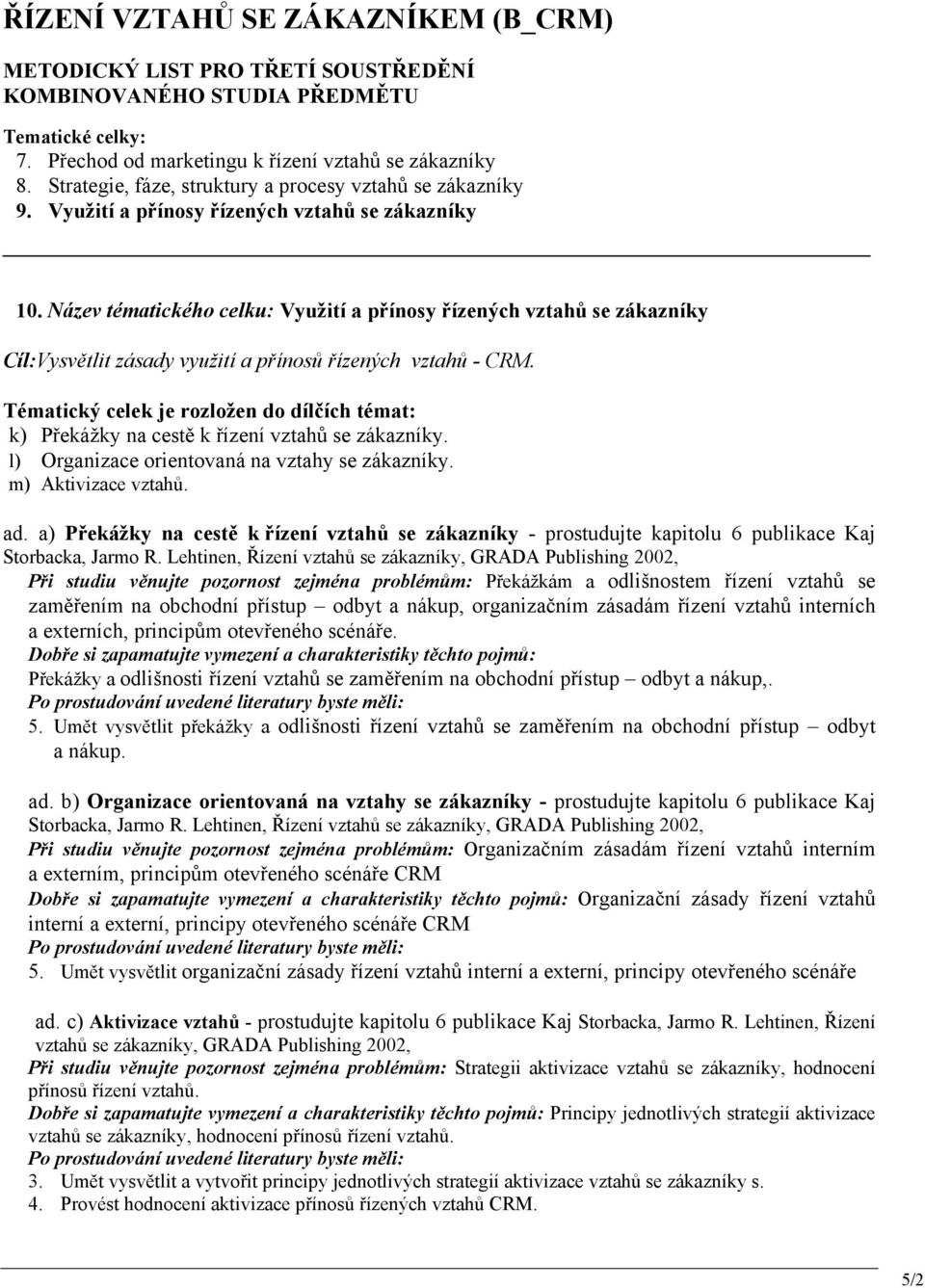 Název tématického celku: Využití a přínosy řízených vztahů se zákazníky Cíl:Vysvětlit zásady využití a přínosů řízených vztahů - CRM.