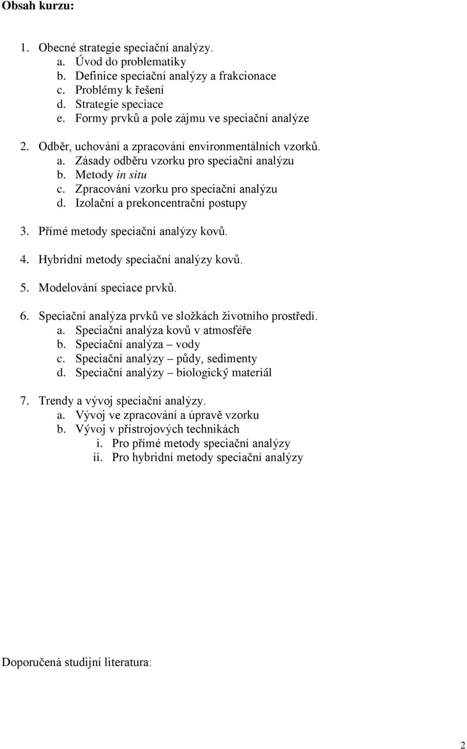 Zpracování vzorku pro speciační analýzu d. Izolační a prekoncentrační postupy 3. Přímé metody speciační analýzy kovů. 4. Hybridní metody speciační analýzy kovů. 5. Modelování speciace prvků. 6.