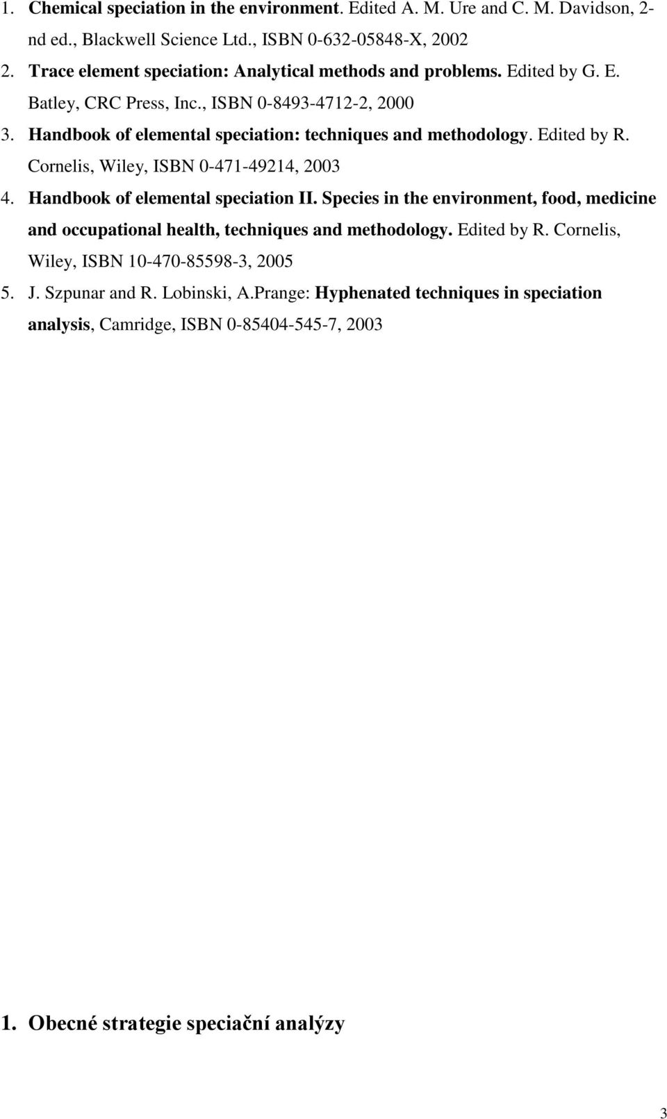 Handbook of elemental speciation: techniques and methodology. Edited by R. Cornelis, Wiley, ISBN 0-471-49214, 2003 4. Handbook of elemental speciation II.