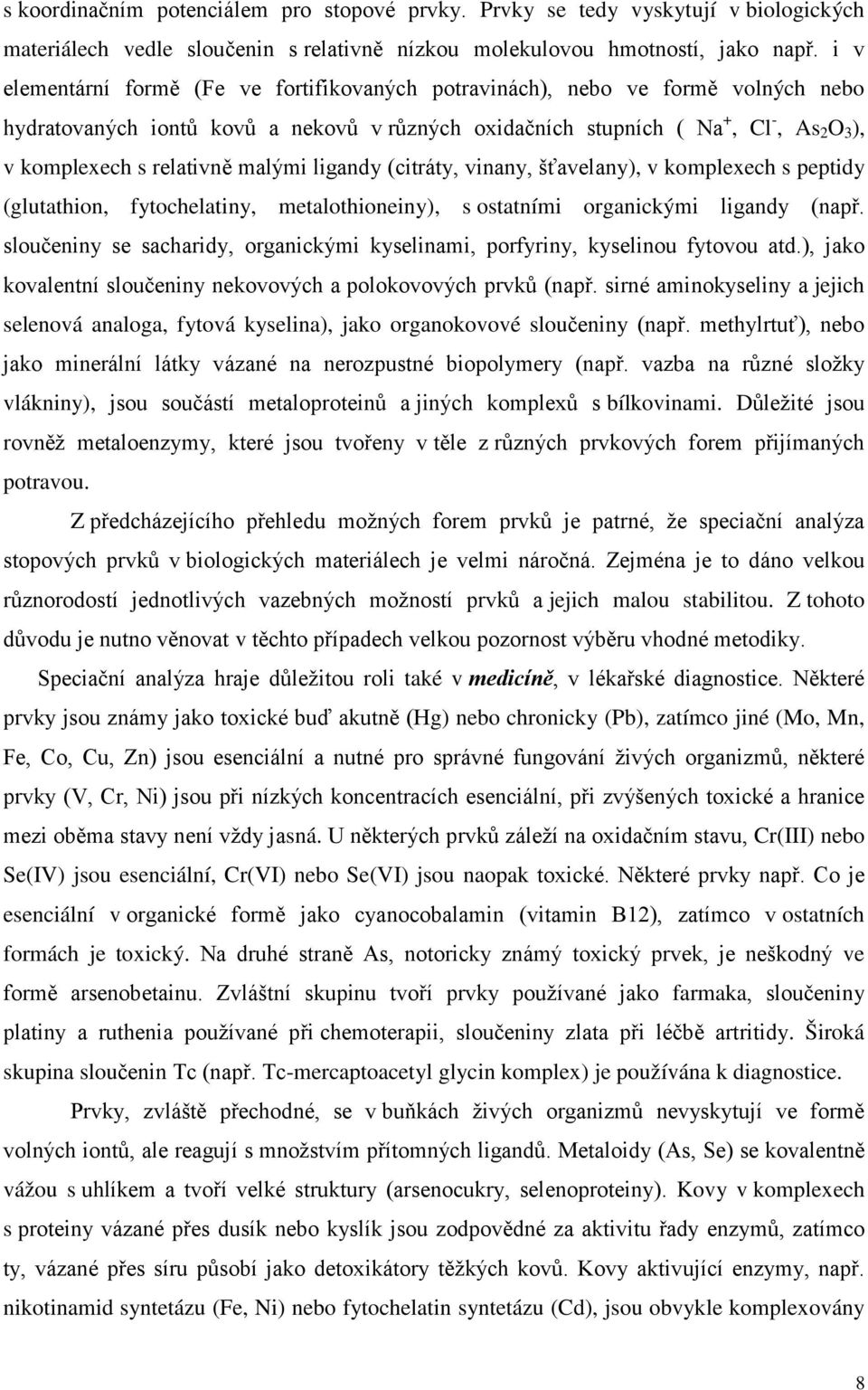 relativně malými ligandy (citráty, vinany, šťavelany), v komplexech s peptidy (glutathion, fytochelatiny, metalothioneiny), s ostatními organickými ligandy (např.