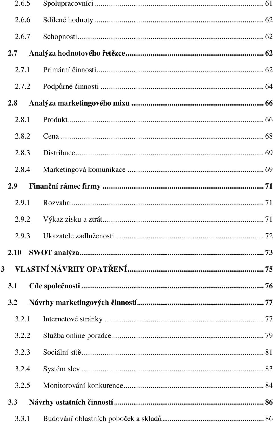 .. 71 2.9.3 Ukazatele zadluženosti... 72 2.10 SWOT analýza... 73 3 VLASTNÍ NÁVRHY OPATŘENÍ... 75 3.1 Cíle společnosti... 76 3.2 Návrhy marketingových činností... 77 3.2.1 Internetové stránky... 77 3.2.2 Služba online poradce.