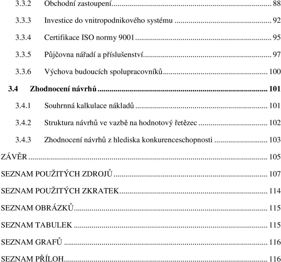 .. 102 3.4.3 Zhodnocení návrhů z hlediska konkurenceschopnosti... 103 ZÁVĚR... 105 SEZNAM POUŽITÝCH ZDROJŮ... 107 SEZNAM POUŽITÝCH ZKRATEK.