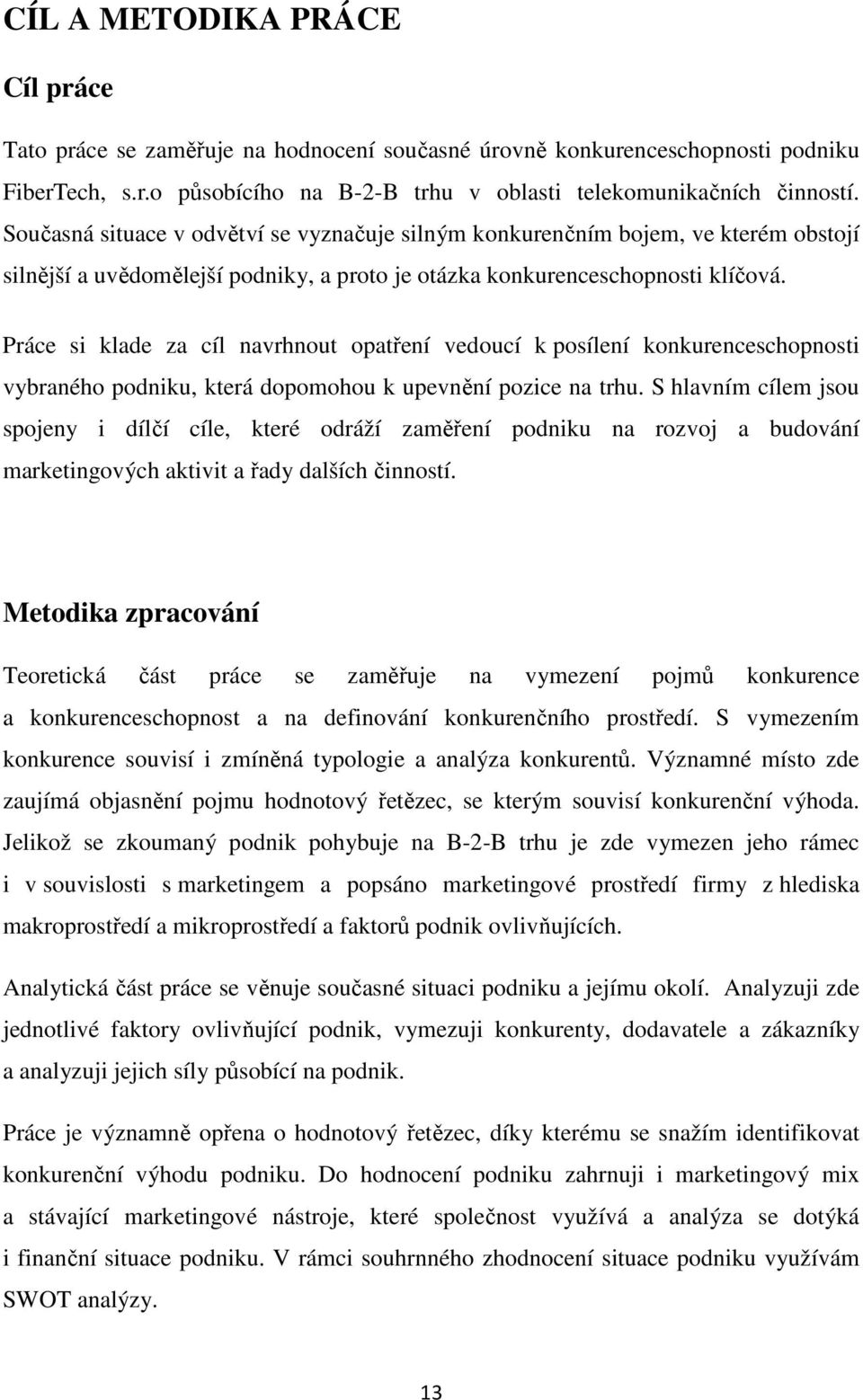 Práce si klade za cíl navrhnout opatření vedoucí k posílení konkurenceschopnosti vybraného podniku, která dopomohou k upevnění pozice na trhu.