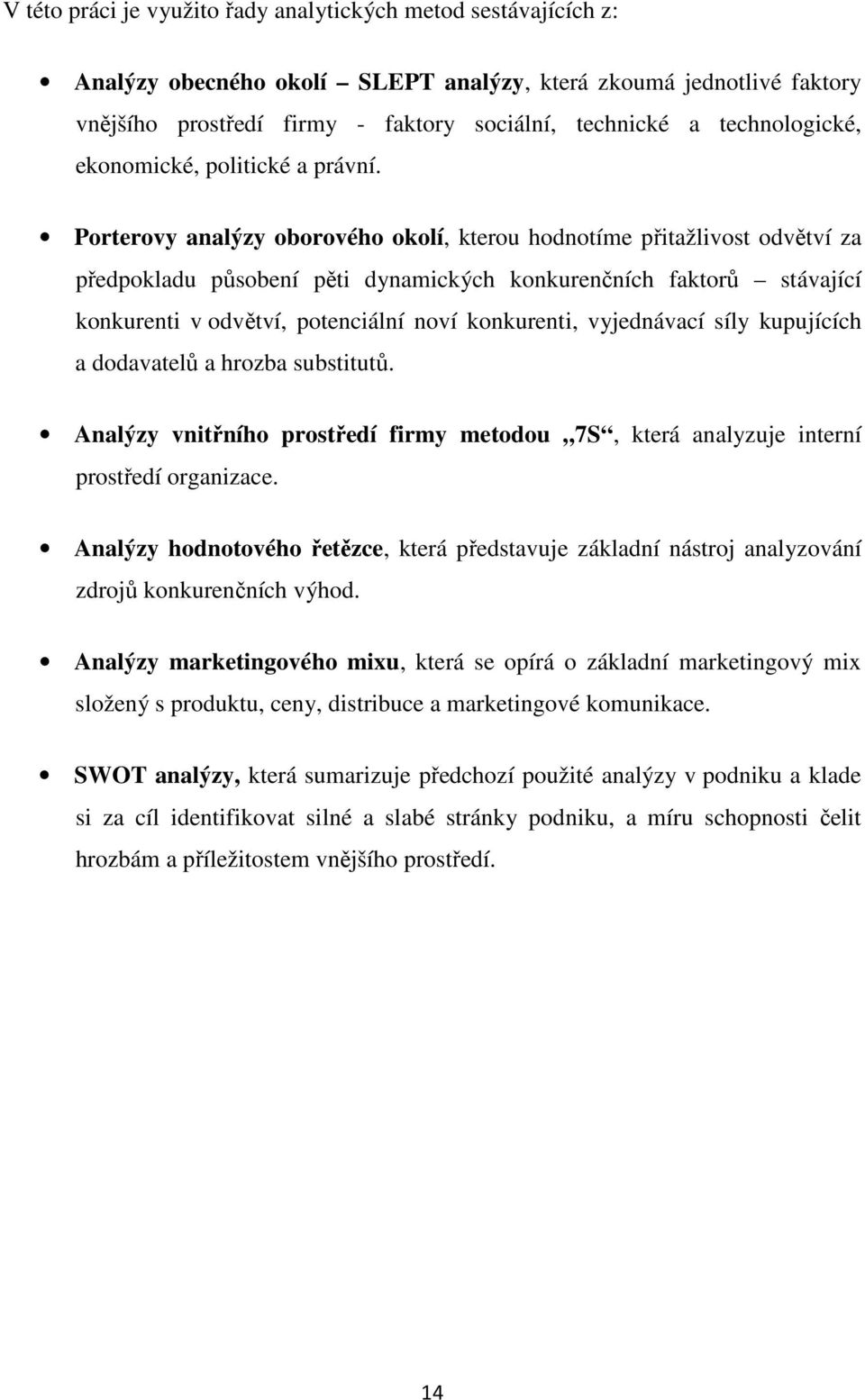 Porterovy analýzy oborového okolí, kterou hodnotíme přitažlivost odvětví za předpokladu působení pěti dynamických konkurenčních faktorů stávající konkurenti v odvětví, potenciální noví konkurenti,