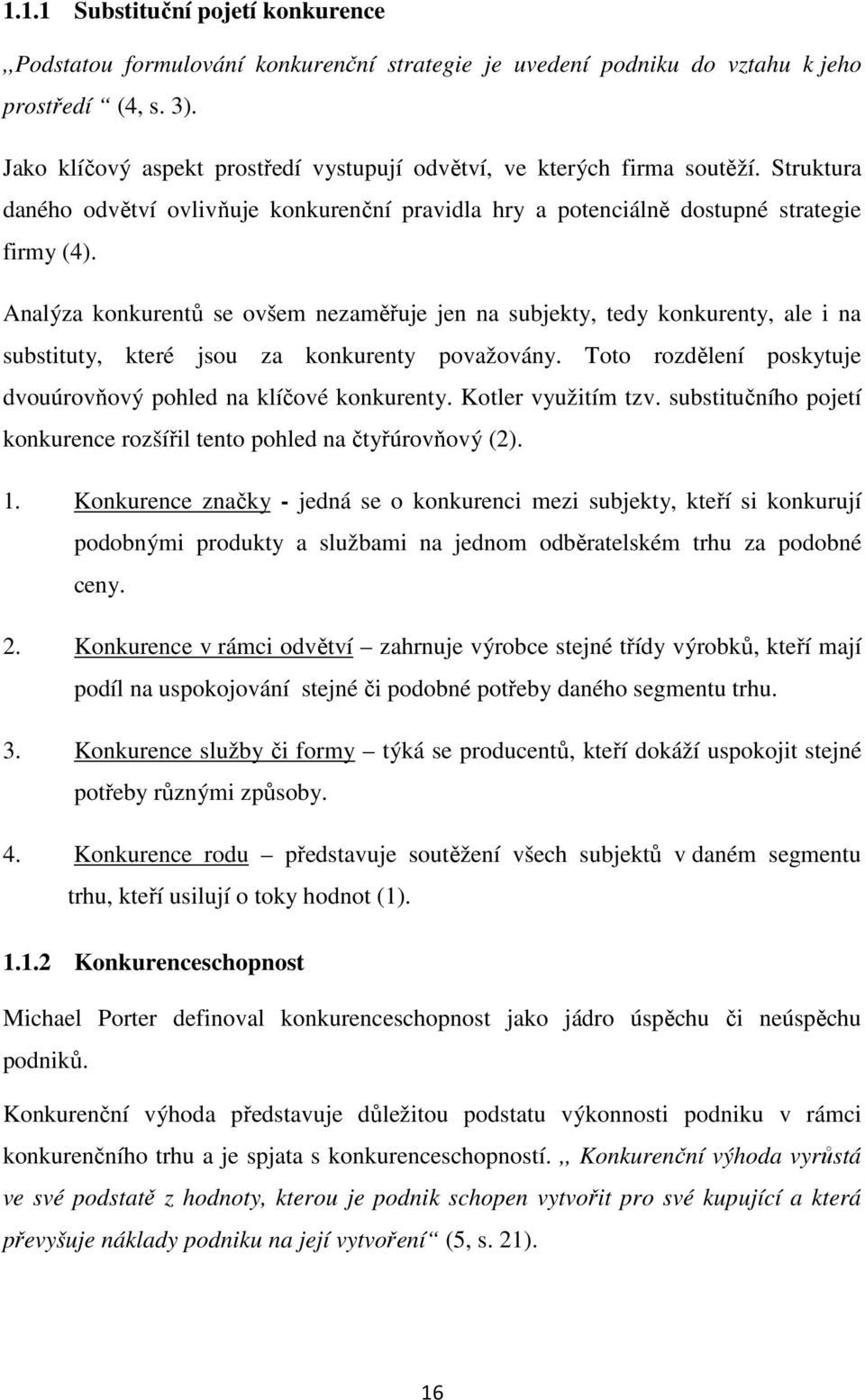 Analýza konkurentů se ovšem nezaměřuje jen na subjekty, tedy konkurenty, ale i na substituty, které jsou za konkurenty považovány. Toto rozdělení poskytuje dvouúrovňový pohled na klíčové konkurenty.