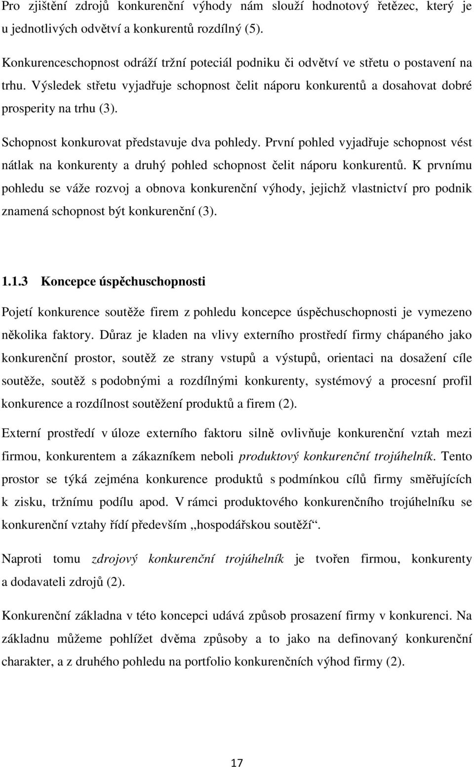 Schopnost konkurovat představuje dva pohledy. První pohled vyjadřuje schopnost vést nátlak na konkurenty a druhý pohled schopnost čelit náporu konkurentů.