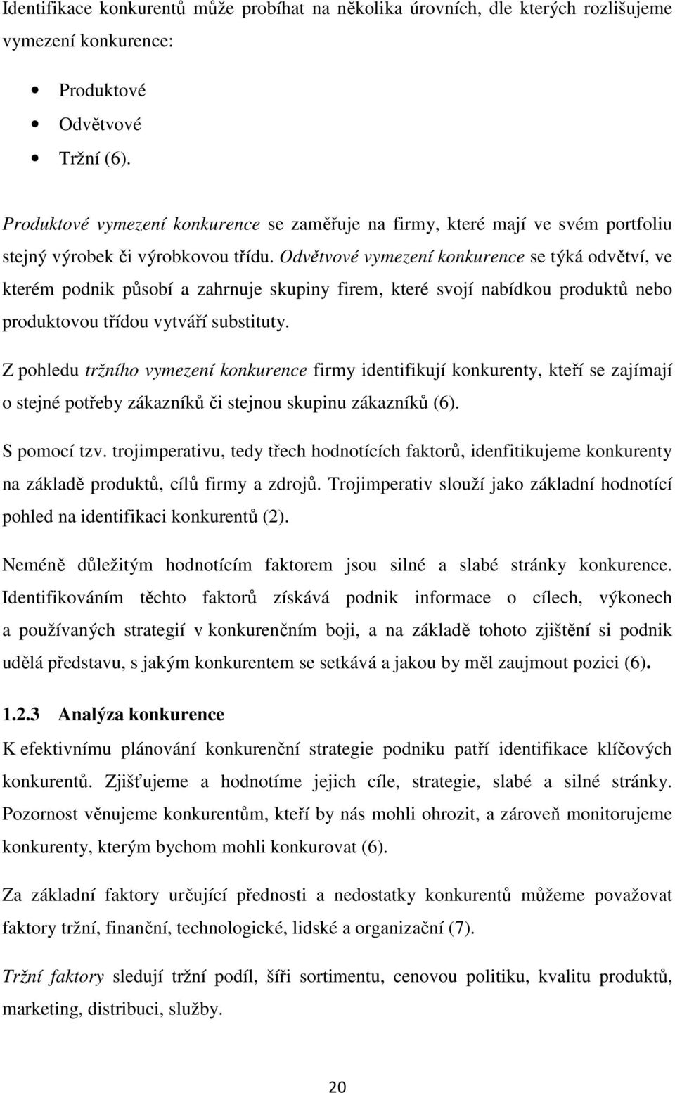 Odvětvové vymezení konkurence se týká odvětví, ve kterém podnik působí a zahrnuje skupiny firem, které svojí nabídkou produktů nebo produktovou třídou vytváří substituty.