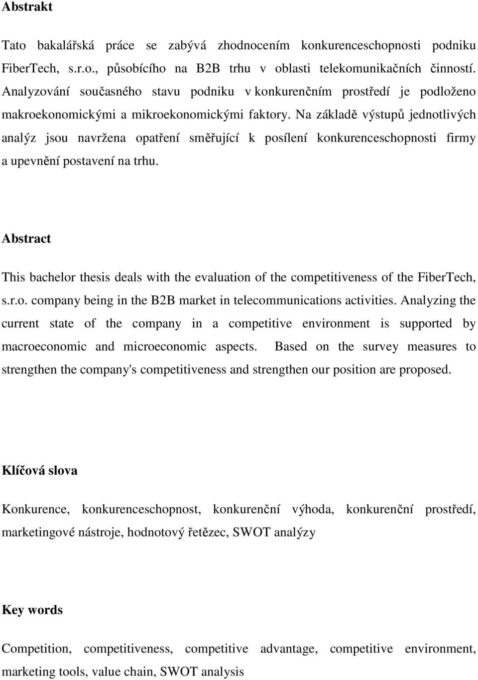 Na základě výstupů jednotlivých analýz jsou navržena opatření směřující k posílení konkurenceschopnosti firmy a upevnění postavení na trhu.