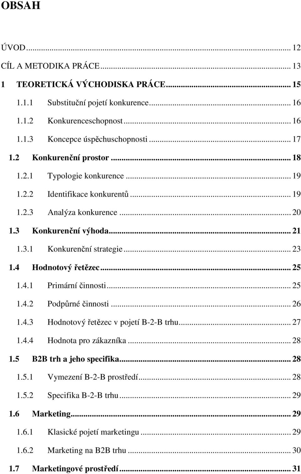 4 Hodnotový řetězec... 25 1.4.1 Primární činnosti... 25 1.4.2 Podpůrné činnosti... 26 1.4.3 Hodnotový řetězec v pojetí B-2-B trhu... 27 1.4.4 Hodnota pro zákazníka... 28 1.