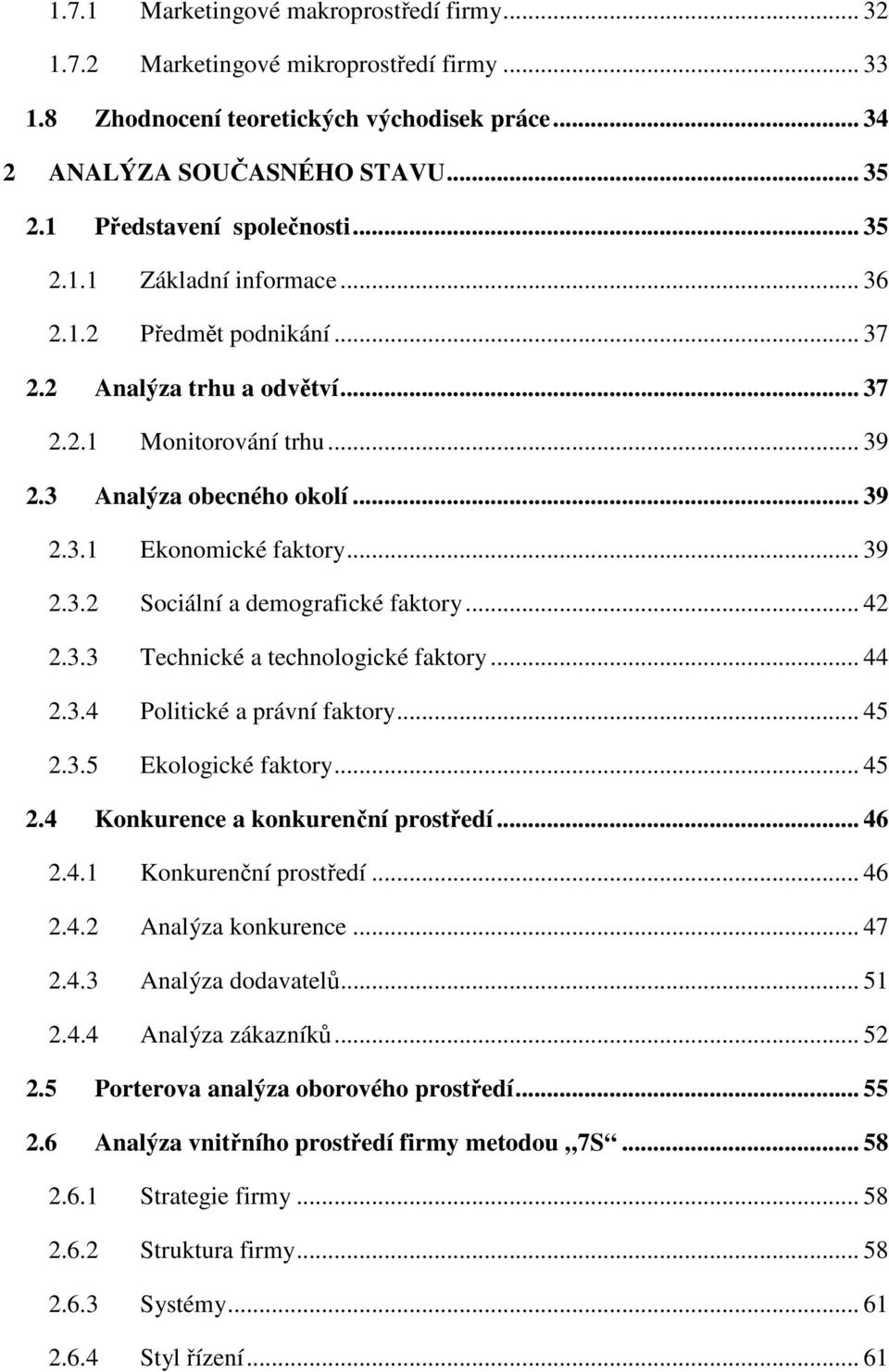 .. 39 2.3.2 Sociální a demografické faktory... 42 2.3.3 Technické a technologické faktory... 44 2.3.4 Politické a právní faktory... 45 2.3.5 Ekologické faktory... 45 2.4 Konkurence a konkurenční prostředí.