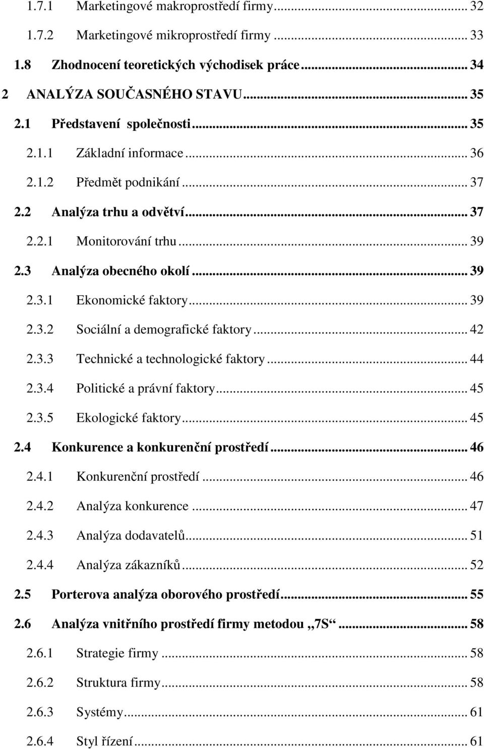 .. 39 2.3.2 Sociální a demografické faktory... 42 2.3.3 Technické a technologické faktory... 44 2.3.4 Politické a právní faktory... 45 2.3.5 Ekologické faktory... 45 2.4 Konkurence a konkurenční prostředí.