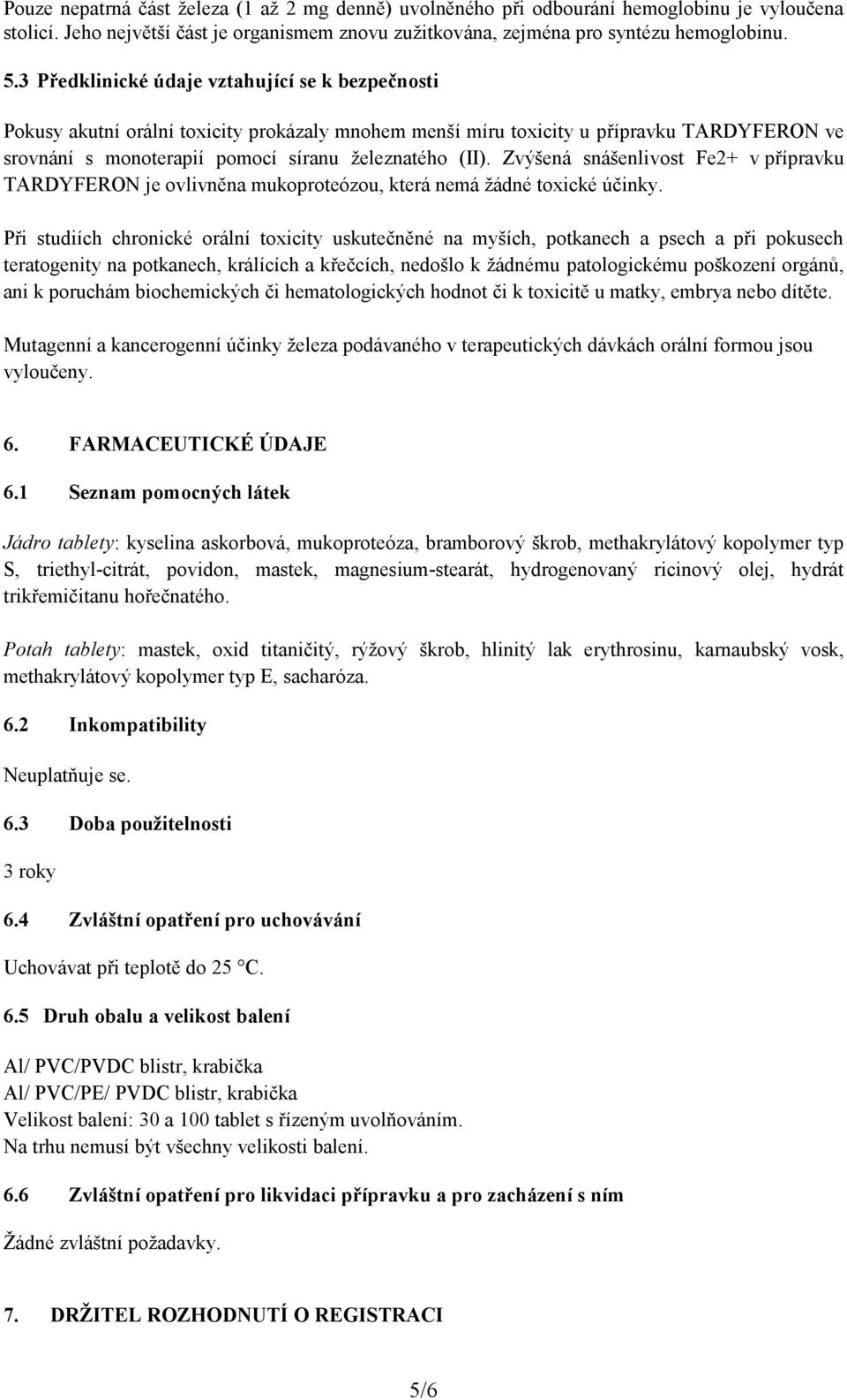 Zvýšená snášenlivost Fe2+ v přípravku TARDYFERON je ovlivněna mukoproteózou, která nemá žádné toxické účinky.