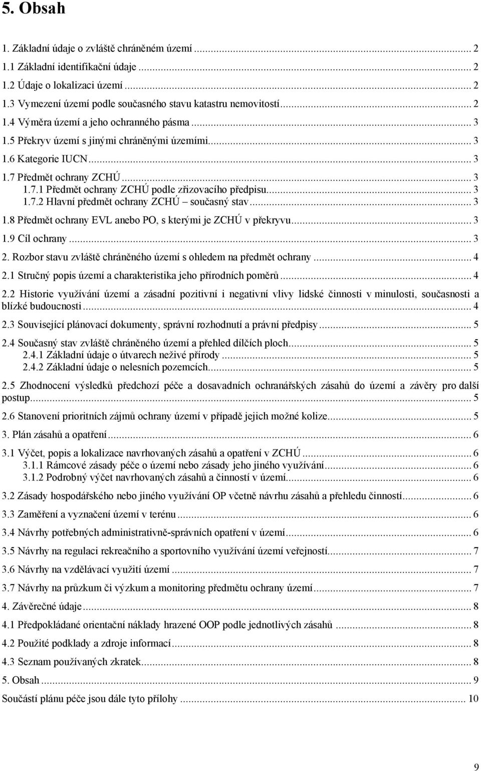 .. 3 1.8 Předmět ochrany EVL anebo PO, s kterými je ZCHÚ v překryvu... 3 1.9 Cíl ochrany... 3 2. Rozbor stavu zvláště chráněného území s ohledem na předmět ochrany... 4 2.
