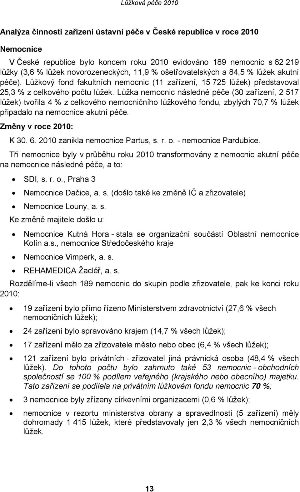 Lůžka nemocnic následné péče (30 zařízení, 2 517 lůžek) tvořila 4 % z celkového nemocničního lůžkového fondu, zbylých 70,7 % lůžek připadalo na nemocnice akutní péče. Změny v roce 2010: K 30. 6.