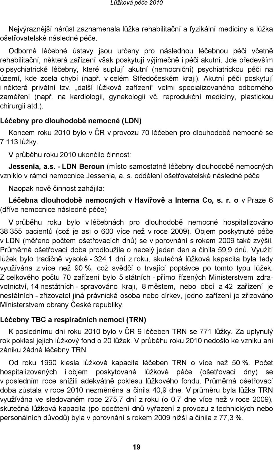 Jde především o psychiatrické léčebny, které suplují akutní (nemocniční) psychiatrickou péči na území, kde zcela chybí (např. v celém Středočeském kraji). Akutní péči poskytují i některá privátní tzv.