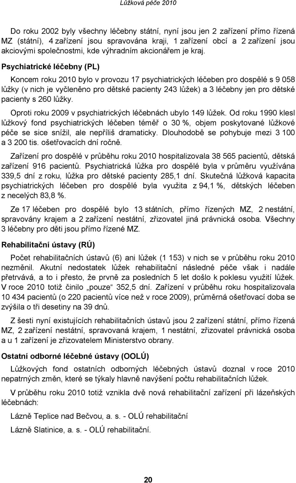 Psychiatrické léčebny (PL) Koncem roku 2010 bylo v provozu 17 psychiatrických léčeben pro dospělé s 9 058 lůžky (v nich je vyčleněno pro dětské pacienty 243 lůžek) a 3 léčebny jen pro dětské pacienty