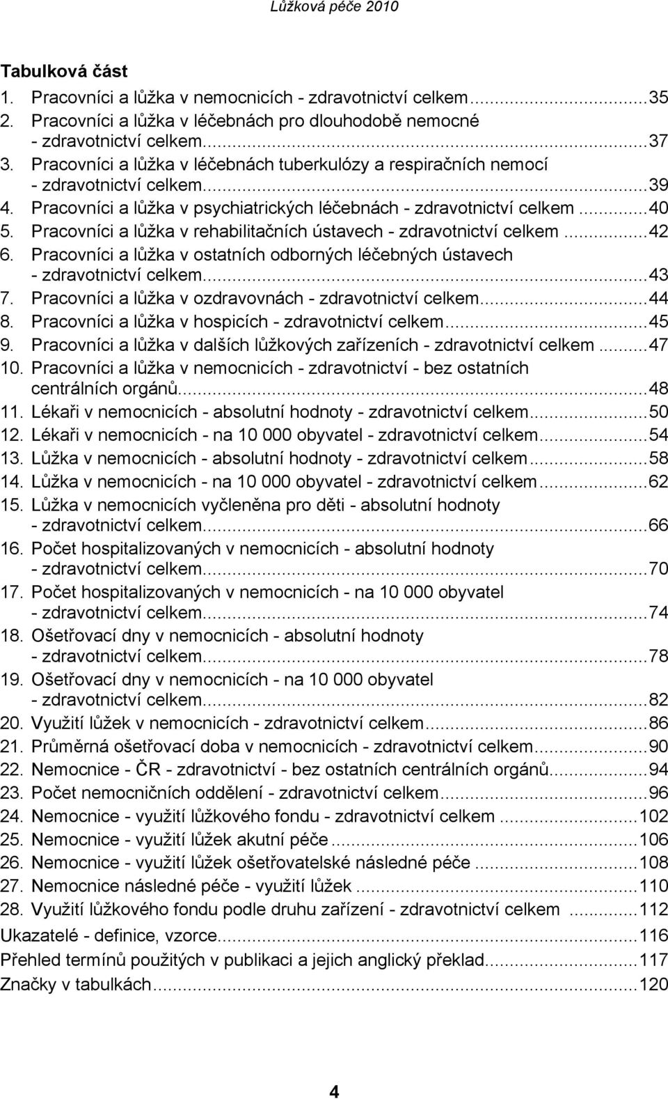 Pracovníci a lůžka v rehabilitačních ústavech - zdravotnictví celkem...42 6. Pracovníci a lůžka v ostatních odborných léčebných ústavech - zdravotnictví celkem...43 7.