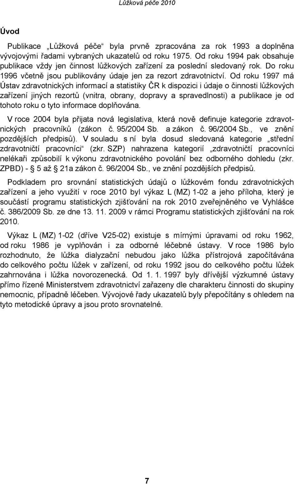Od roku 1997 má Ústav zdravotnických informací a statistiky ČR k dispozici i údaje o činnosti lůžkových zařízení jiných rezortů (vnitra, obrany, dopravy a spravedlnosti) a publikace je od tohoto roku