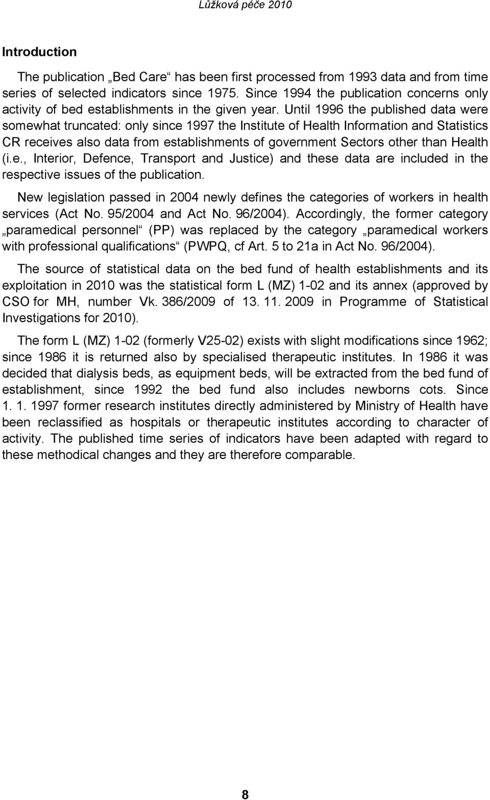 Until 1996 the published data were somewhat truncated: only since 1997 the Institute of Health Information and Statistics CR receives also data from establishments of government Sectors other than