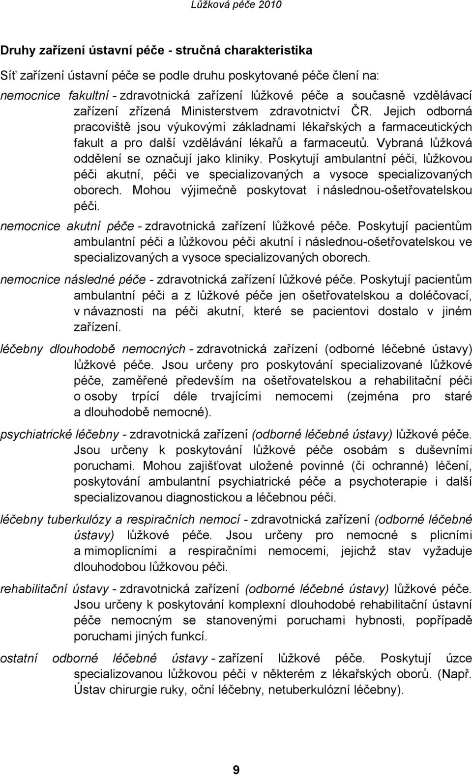 Vybraná lůžková oddělení se označují jako kliniky. Poskytují ambulantní péči, lůžkovou péči akutní, péči ve specializovaných a vysoce specializovaných oborech.