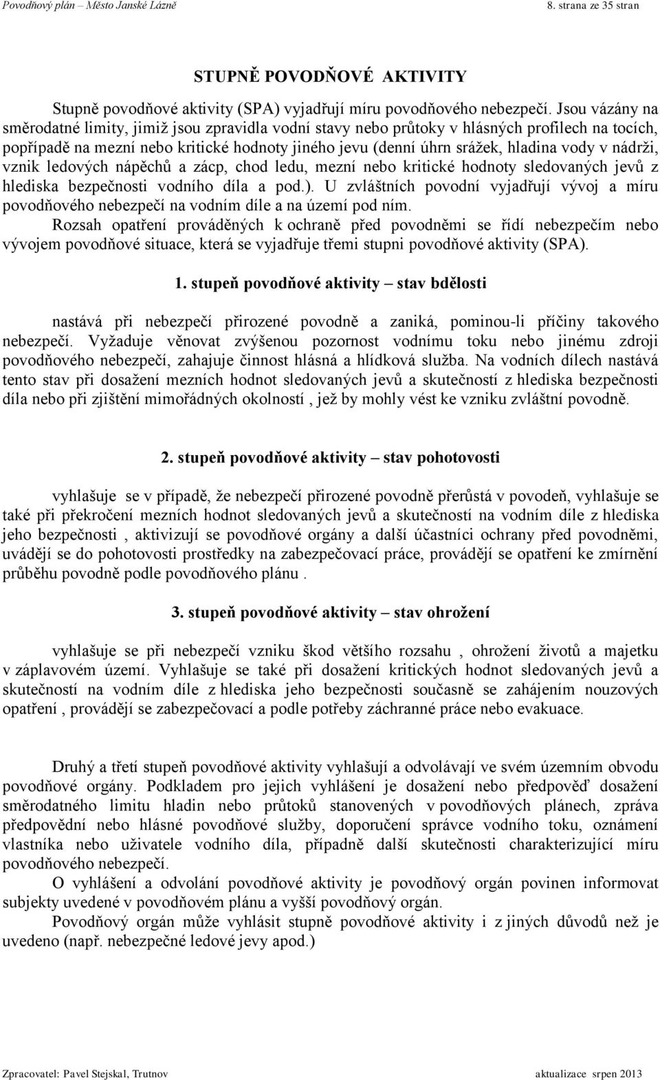 nádrži, vznik ledových nápěchů a zácp, chod ledu, mezní nebo kritické hodnoty sledovaných jevů z hlediska bezpečnosti vodního díla a pod.).