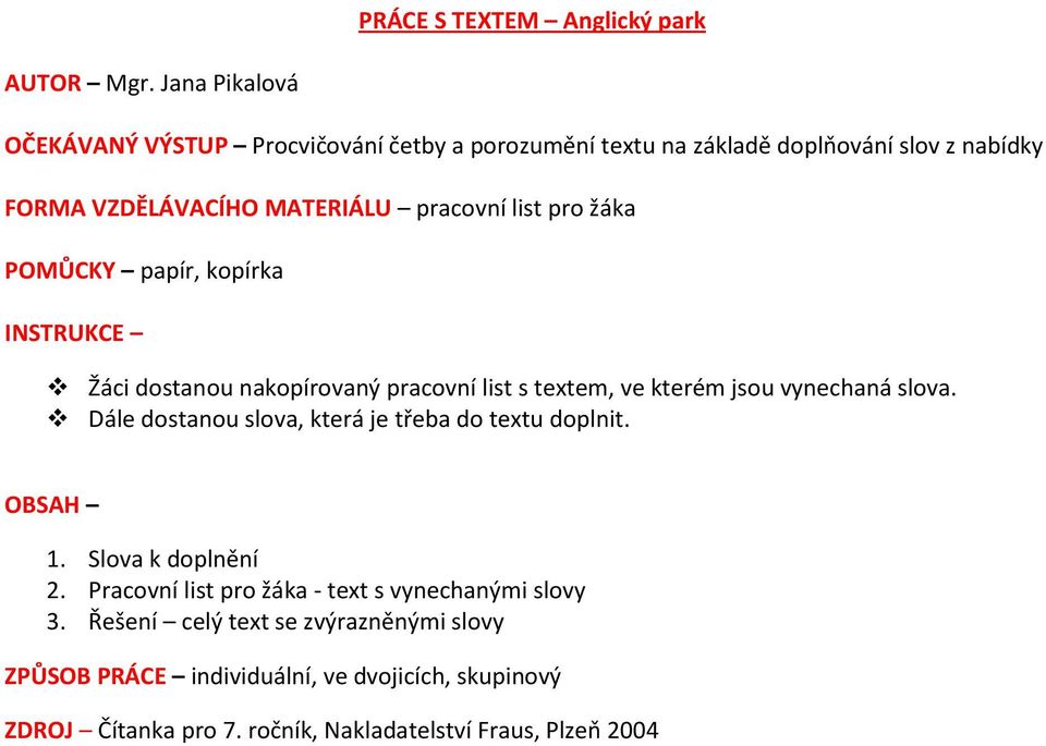 pro žáka POMŮCKY papír, kopírka INSTRUKCE Žáci dostanou nakopírovaný pracovní list s textem, ve kterém jsou vynechaná slova.