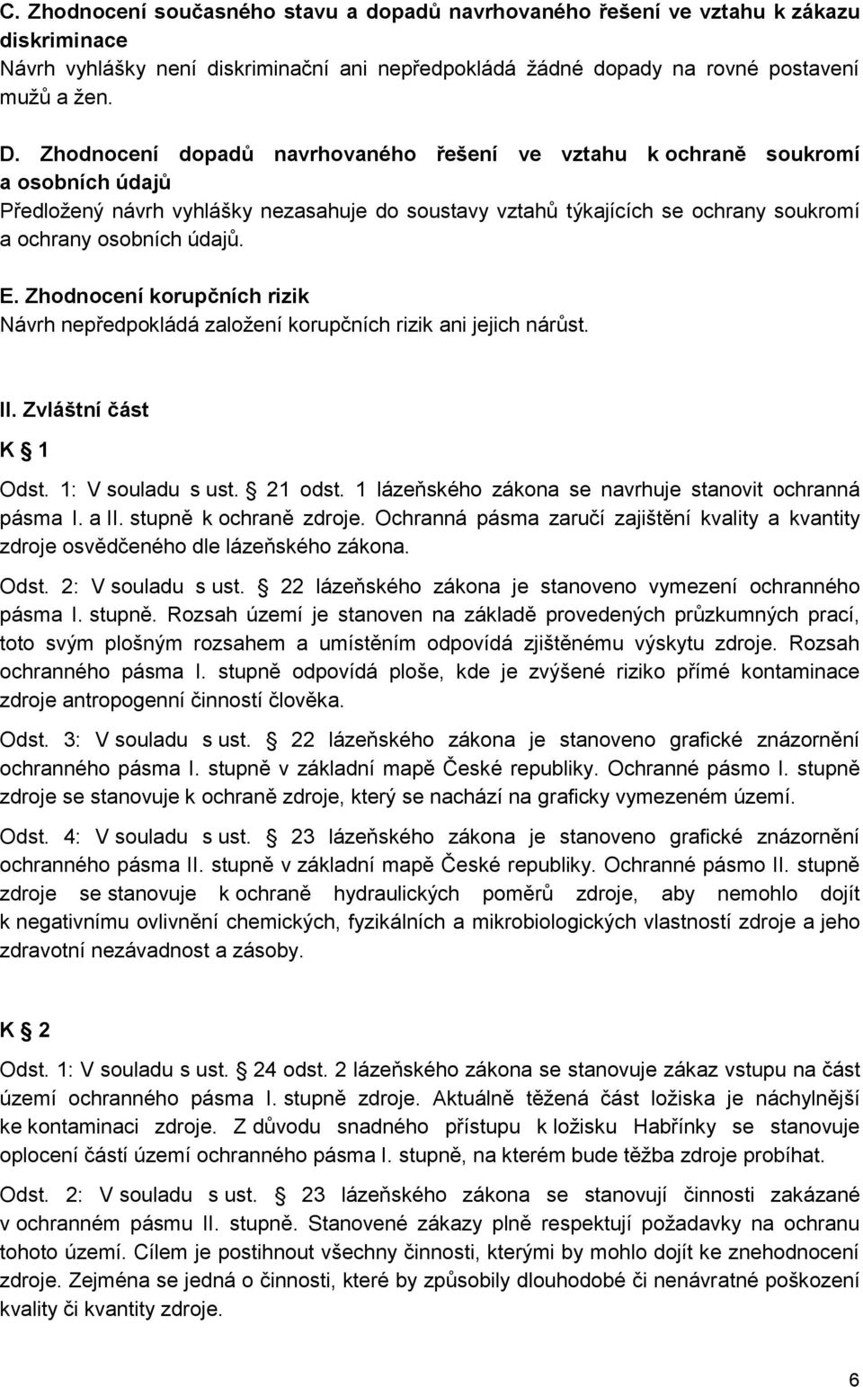 Zhodnocení korupčních rizik Návrh nepředpokládá založení korupčních rizik ani jejich nárůst. II. Zvláštní část K 1 Odst. 1: V souladu s ust. 21 odst.