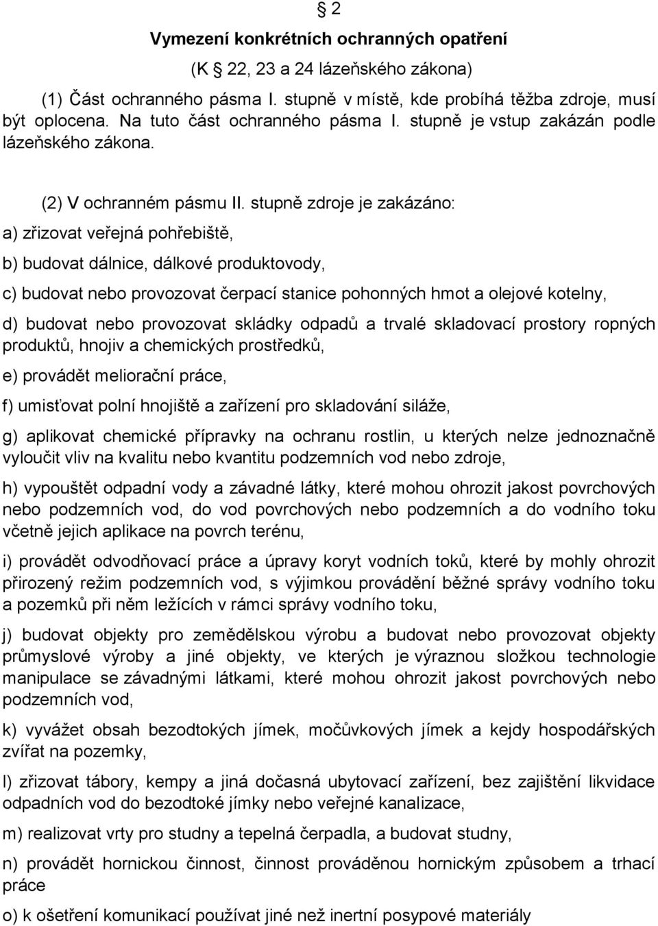 stupně zdroje je zakázáno: a) zřizovat veřejná pohřebiště, b) budovat dálnice, dálkové produktovody, c) budovat nebo provozovat čerpací stanice pohonných hmot a olejové kotelny, d) budovat nebo