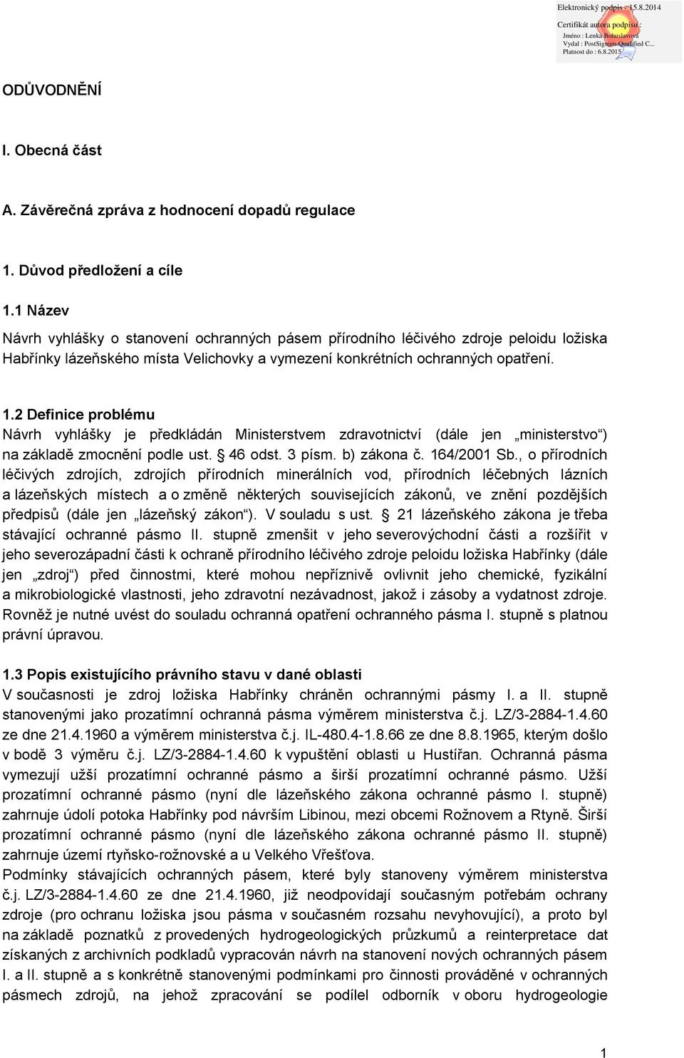 2 Definice problému Návrh vyhlášky je předkládán Ministerstvem zdravotnictví (dále jen ministerstvo ) na základě zmocnění podle ust. 46 odst. 3 písm. b) zákona č. 164/2001 Sb.