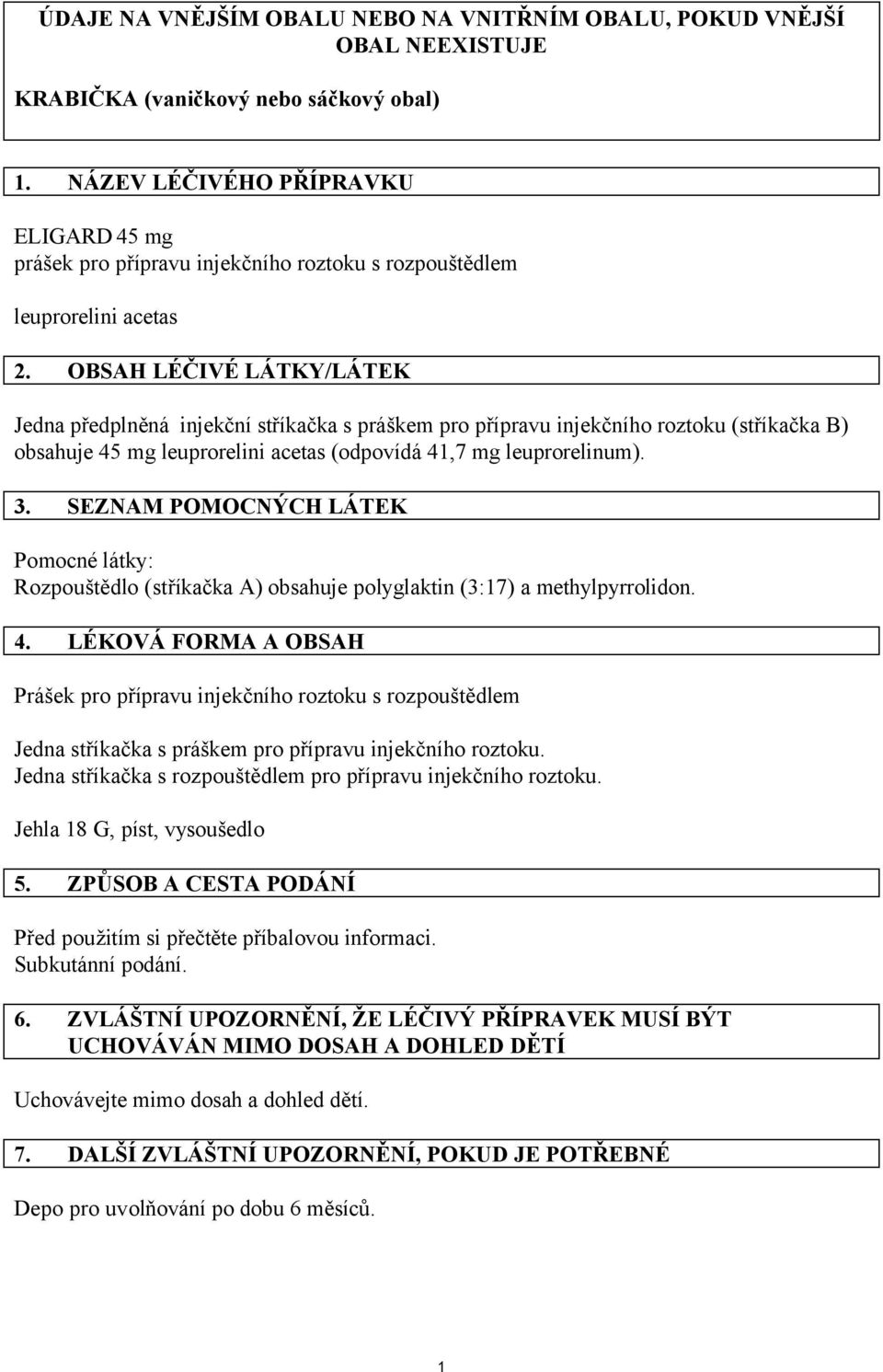 SEZNAM POMOCNÝCH LÁTEK Pomocné látky: Rozpouštědlo (stříkačka A) obsahuje polyglaktin (3:17) a methylpyrrolidon. 4.