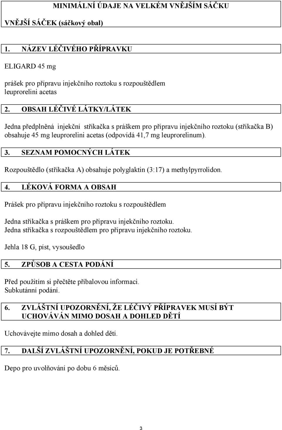 SEZNAM POMOCNÝCH LÁTEK Rozpouštědlo (stříkačka A) obsahuje polyglaktin (3:17) a methylpyrrolidon. 4.