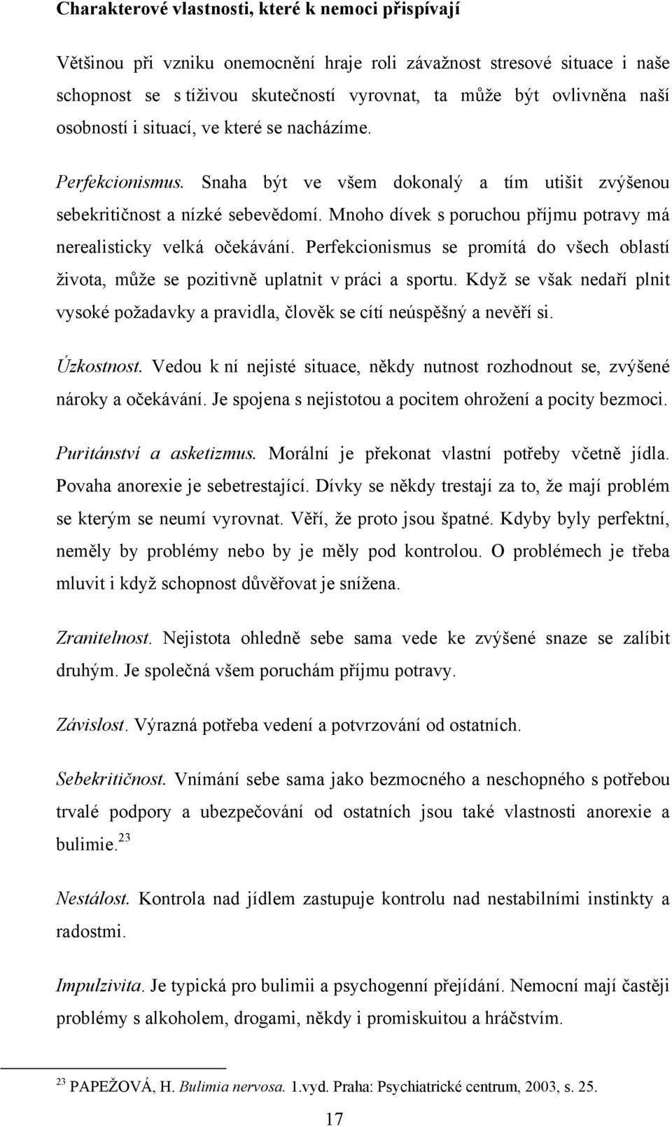 Mnoho dívek s poruchou příjmu potravy má nerealisticky velká očekávání. Perfekcionismus se promítá do všech oblastí života, může se pozitivně uplatnit v práci a sportu.