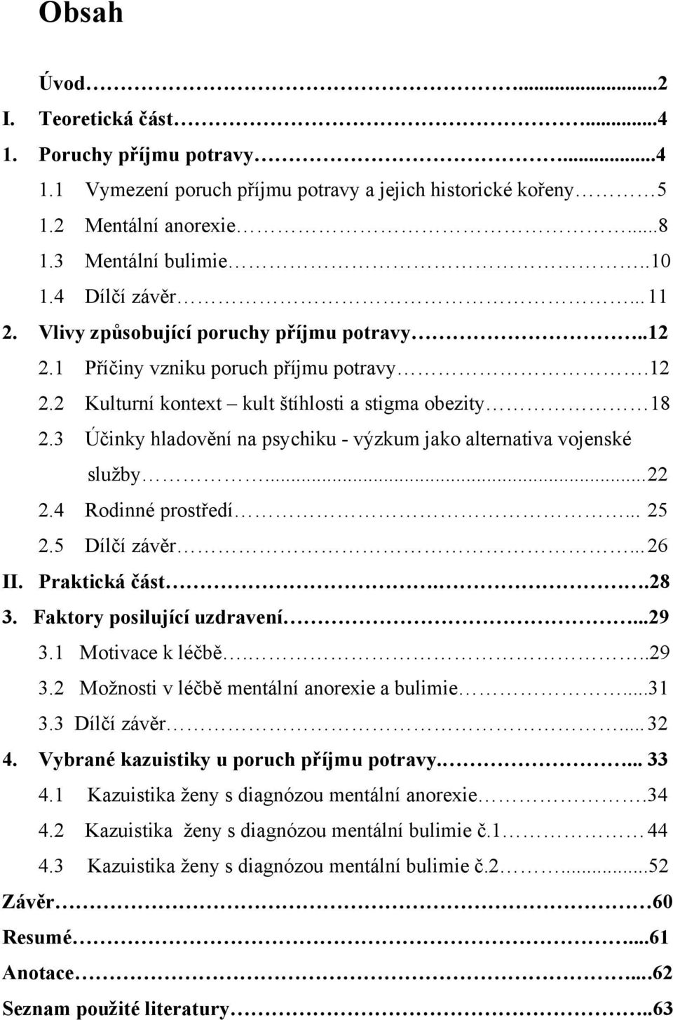 3 Účinky hladovění na psychiku - výzkum jako alternativa vojenské služby... 22 2.4 Rodinné prostředí... 25 2.5 Dílčí závěr... 26 II. Praktická část..28 3. Faktory posilující uzdravení...29 3.